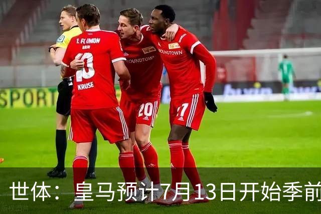 世体：皇马预计7月13日开始季前备战，阿诺德等人已收到集结指令