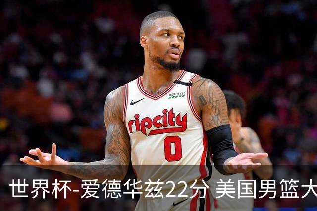 世界杯-爱德华兹22分 美国男篮大胜约旦3连胜