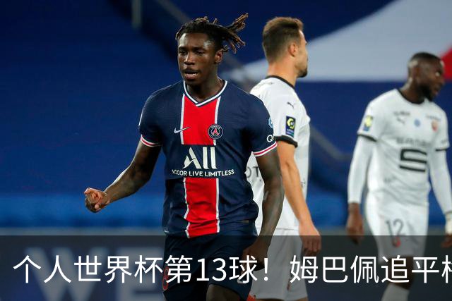 个人世界杯第13球！姆巴佩追平梅西 只差克洛泽纪录3球