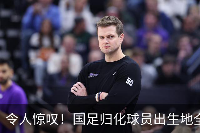 令人惊叹！国足归化球员出生地全进入世界杯16强
