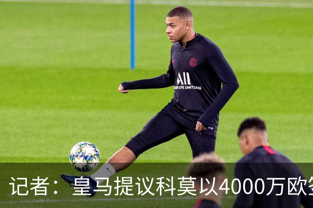 记者：皇马提议科莫以4000万欧签下帕斯，自己保留8000万欧回购权