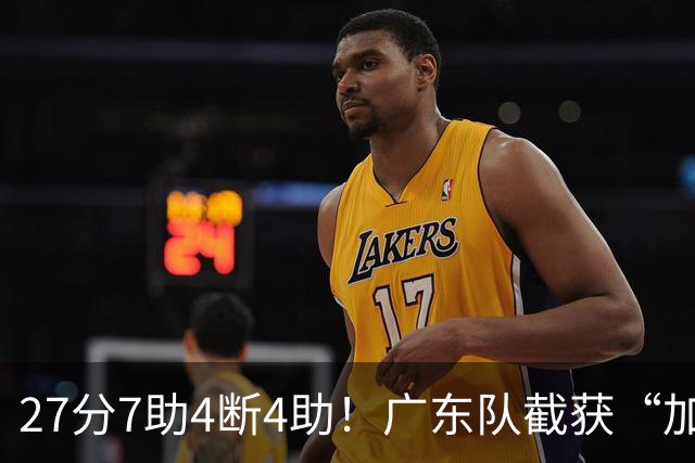 27分7助4断4助！广东队截获“加强版徐杰”，杜锋为他拒签小外援